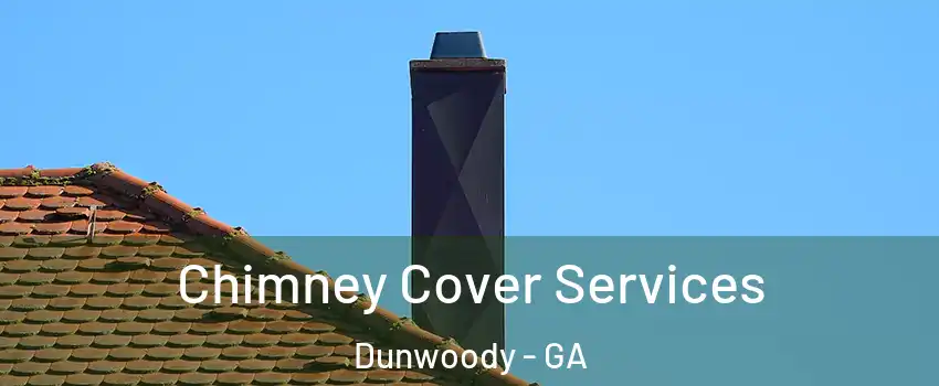  Chimney Cover Services Dunwoody - GA
