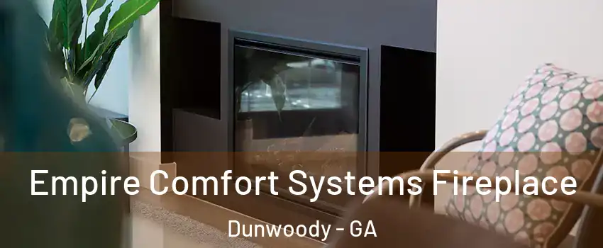  Empire Comfort Systems Fireplace Dunwoody - GA