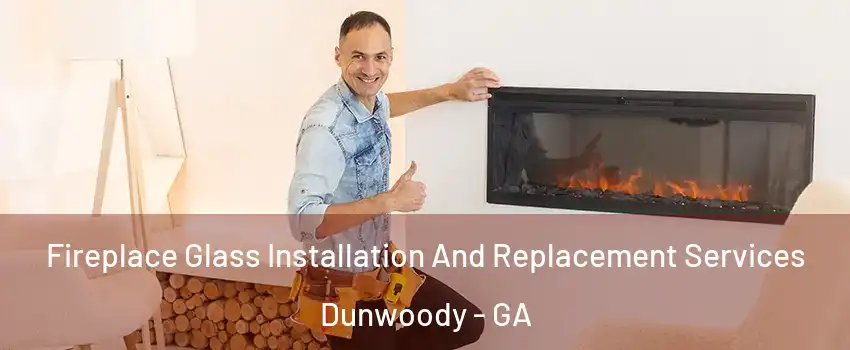  Fireplace Glass Installation And Replacement Services Dunwoody - GA
