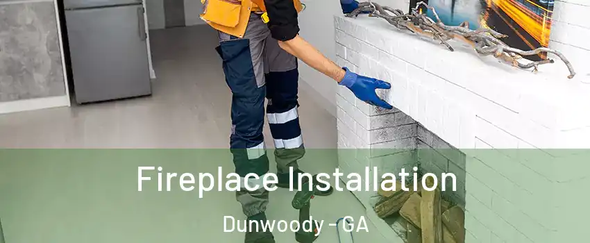 Fireplace Installation Dunwoody - GA