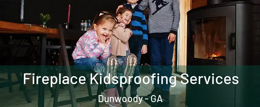  Fireplace Kidsproofing Services Dunwoody - GA