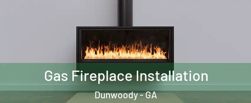  Gas Fireplace Installation Dunwoody - GA