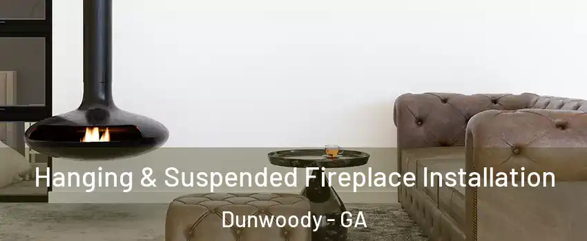  Hanging & Suspended Fireplace Installation Dunwoody - GA