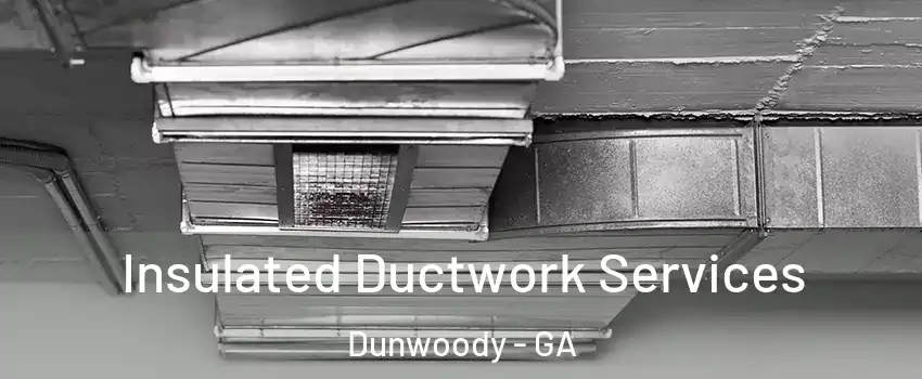  Insulated Ductwork Services Dunwoody - GA