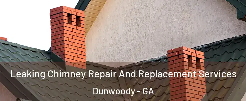  Leaking Chimney Repair And Replacement Services Dunwoody - GA