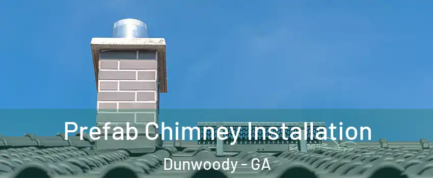  Prefab Chimney Installation Dunwoody - GA