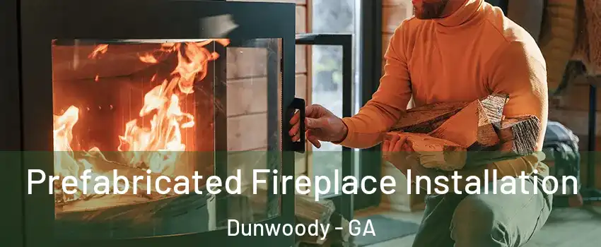  Prefabricated Fireplace Installation Dunwoody - GA