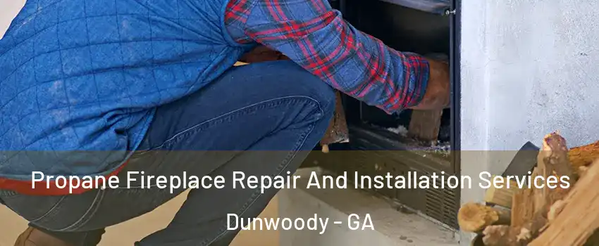  Propane Fireplace Repair And Installation Services Dunwoody - GA