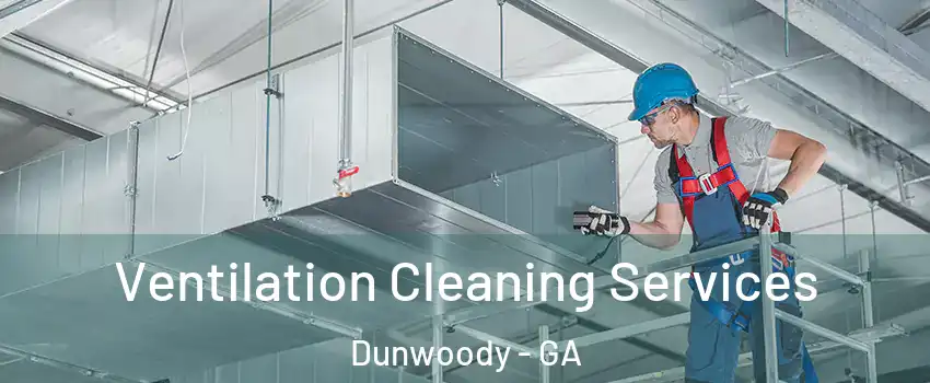  Ventilation Cleaning Services Dunwoody - GA