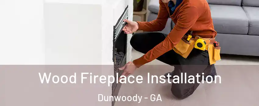 Wood Fireplace Installation Dunwoody - GA