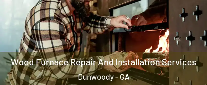  Wood Furnace Repair And Installation Services Dunwoody - GA